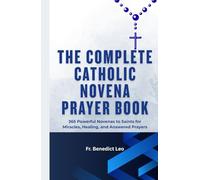 The Complete Catholic Novena Prayer Book: 365 Powerful Novenas to Saints for Miracles, Healing, and Answered Prayers