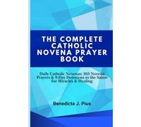 THE COMPLETE CATHOLIC NOVENA PRAYER BOOK: Daily Catholic Novenas: 365 Novena Prayers & 9-Day Devotions to the Saints for Miracles & Healing