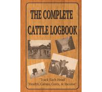 The Complete Cattle Logbook: Complete Cattle Tracker: Record Vaccines, Calves, ID Tags, Sales, Costs & Family History | A compact Hardcover 6x9 | Will fit in any vehicle. ...gift for cattle farmer, ranchers,