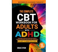 The Complete CBT Workbook for Adults with ADHD: Exercises to Reduce Stress and Anxiety, Manage Depression, and Build Self-Confidence in Just 15 Minutes a Day