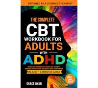 The Complete CBT Workbook for Adults with ADHD: Exercises to Reduce Stress and Anxiety, Manage Depression, and Build Self-Confidence in Just 15 Minutes a Day