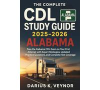 The Complete CDL Study Guide 2025-2026 Alabama: Pass the Alabama CDL Exam on Your First Attempt with Expert Strategies, Updated Practice Questions, and Complete Test Coverage
