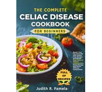 THE COMPLETE CELIAC DISEASE COOKBOOK FOR BEGINNERS: Repair Your Gut Naturally with Gluten-Free Recipes and Simple Meal Plans to Reduce Inflammation, Boost Energy, and Thrive Without Compromise