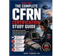 THE COMPLETE CFRN CERTIFICATION STUDY GUIDE (2026-2027): Master Flight Nursing Concepts, Clinical Reasoning, and Exam Strategies with 3 Full-Length Practice Exams and Detailed Answer Rationales