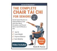 The Complete Chair Tai chi for Seniors Over 60: Gentle Seated Routines to Improve Balance, Ease Joint Pain, Boost Circulation, and Prevent Falls in Just 10 Minutes a Day