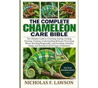 THE COMPLETE CHAMELEON CARE BIBLE: The Ultimate Guide to Choosing, Raising, Feeding, Housing, Training, Understanding Behavior, Preventing Illness, ... Happy, and Enriched Life for Every Chameleon