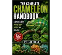 THE COMPLETE CHAMELEON HANDBOOK: A Beginner’s Guide to Chameleon Care, Feeding, Habitat Setup, Health, Behavior, and Long-Term Ownership.