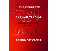 THE COMPLETE CHANNEL TRADING: master Bollinger bands, Donchain channel and Keltner channel like a pro.: Pullbacks Trading, Breakouts and Bollinger Squeeze Trading Strategies