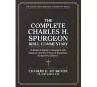 The Complete Charles H. Spurgeon Bible Commentary:: A Detailed Guide to Scripture with Insights from the Prince of Preachers (Grapevine Edition) (The Best of Spurgeon Devotionals for Christians)