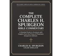 The Complete Charles H. Spurgeon Bible Commentary: A Detailed Guide to Scripture with Insights from the Prince of Preachers (Grapevine Edition) (The Best of Spurgeon Devotionals for Christians)