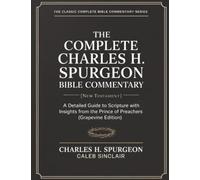 The Complete Charles H. Spurgeon Bible Commentary [New Testament]: A Detailed Guide to Scripture with Insights from the Prince of Preachers (Grapevine Edition)