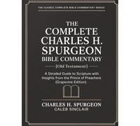 The Complete Charles H. Spurgeon Bible Commentary [Old Testament]: A Detailed Guide to Scripture with Insights from the Prince of Preachers (Grapevine Edition)