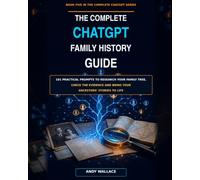 The complete Chatgpt family history guide: 101 practical prompts to research your family tree, check the evidence and bring your ancestors stories to life.