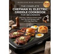 The Complete Chefman XL Electric Griddle Cookbook for Beginners: 200 Easy, Delicious Extra-Large Flat Top Grill Recipes with a 30-Day Meal Plan