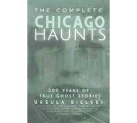 The Complete Chicago Haunts: 200 Years of True Ghost Stories
