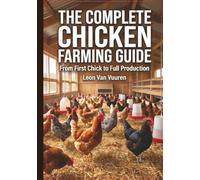 The Complete Chicken Farming Guide: The Complete Guide to Raising Layers and Broilers Profitably - From First Chick to Full Production