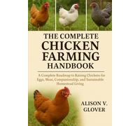THE COMPLETE CHICKEN FARMING HANDBOOK: A Complete Roadmap to Raising Chickens for Eggs, Meat, Companionship, and Sustainable Homestead Living
