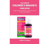 The Complete Children’s Benadryl Guide Book: Dosage, Safety, Side Effects, and Practical Use for Parents and Caregivers
