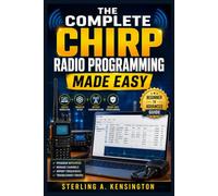 THE COMPLETE CHIRP RADIO PROGRAMMING MADE EASY: A Practical Beginner-to-Advanced Guide for Faster, Smarter, and Error-Free Radio Configuration