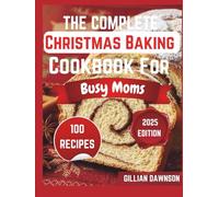 The Complete Christmas Baking Cookbook For Busy Moms: Quick, Family-Friendly Recipes to Bake Joy, Save Time, and Create Holiday Magic Without the Stress