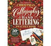 The Complete Christmas Calligraphy & Hand Lettering Practice Book: A Step-by-Step Workbook to Turn Shaky Strokes into Elegant Lettering with Traceable Alphabets and 50+ Projects for Cards & Gifts