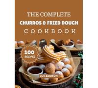 The Complete Churro & Fried Dough Cookbook: Easy-to-Make Sweet Fries Recipes for Every Skill Level