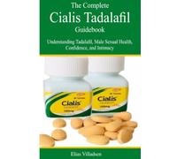 The Complete Cialis Tadalafil Guidebook: Understanding Tadalafil, Male Sexual Health, Confidence, and Intimacy