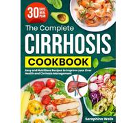 The Complete Cirrhosis Cookbook: Easy and Nutritious Recipes to Improve your Liver Health and Cirrhosis Management