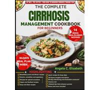 THE COMPLETE CIRRHOSIS MANAGEMENT COOKBOOK FOR BEGINNERS: Liver-Supporting Recipes to Promote Function and Manage Fatty Liver Through Diet