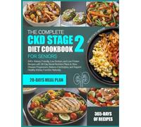 THE COMPLETE CKD STAGE 2 DIET COOKBOOK FOR SENIORS: 500+ Kidney-Friendly, Low-Sodium, and Low-Protein Recipes with 30-Day Renal Nutrition Plans to ... Support Healthy Kidney Function Naturally.