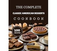 The Complete Classic American Desserts Cookbook: Easy-to-Make Sweet Classic Recipes for Every Skill Level
