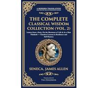 The Complete Classical Wisdom Collection (Vol. 2): Letters from a Stoic, On the Shortness of Life & As a Man Thinketh - Timeless Lessons in Resilience and Self-Mastery (Deluxe Hardbound Edition)