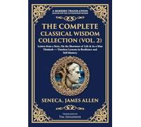 The Complete Classical Wisdom Collection (Vol. 2): Letters from a Stoic, On the Shortness of Life & As a Man Thinketh - Timeless Lessons in Resilience and Self-Mastery: 407