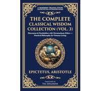 The Complete Classical Wisdom Collection (Vol. 3): Discourses & Enchiridion with Nicomachean Ethics - Practical Philosophy for Virtuous Living: 408