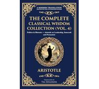The Complete Classical Wisdom Collection (Vol. 4): Politics & Rhetoric - Aristotle on Leadership, Statecraft and Persuasion: 409