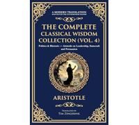 The Complete Classical Wisdom Collection (Vol. 4): Politics & Rhetoric - Aristotle on Leadership, Statecraft and Persuasion (Deluxe Hardbound Edition): 409