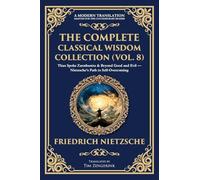 The Complete Classical Wisdom Collection (Vol. 8): Thus Spoke Zarathustra & Beyond Good and Evil - Nietzsche's Path to Self-Overcoming: 413