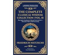 The Complete Classical Wisdom Collection (Vol. 8): Thus Spoke Zarathustra & Beyond Good and Evil - Nietzsche's Path to Self-Overcoming (Deluxe Hardbound Edition)
