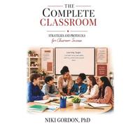 The Complete Classroom: Strategies and Protocols for Classroom Success