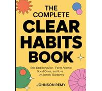The Complete Clear Habits Book: End bad Behavior , Form Atomic Good ones, and Live by James' Guidance