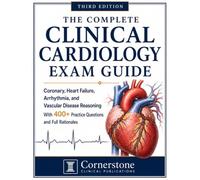The Complete Clinical Cardiology Exam Guide: Coronary, Heart Failure, Arrhythmia, and Vascular Disease Reasoning With 400+ Practice Questions and Full Rationales
