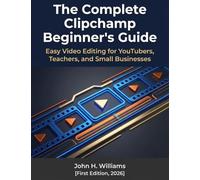 The Complete Clipchamp Beginner's Guide: Easy Video Editing for YouTubers, Teachers, and Small Businesses: 13