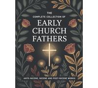 The Complete Collection of Early Church Fathers: Ante-Nicene, Nicene and Post-Nicene Works (Grapevine Press)