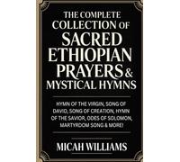 The Complete Collection of Sacred Ethiopian Prayers & Mystical Hymns