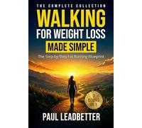 The Complete Collection Walking for Weight Loss Made Simple: The Step-by-Step Fat Burning Blueprint to Boost Energy and Transform Your Body Without Extreme Diets or Intense Workouts