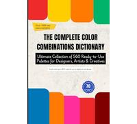 THE COMPLETE COLOR COMBINATIONS DICTIONARY: Ultimate Collection of 560 Ready-to-Use Palettes for Designers, Artists & Creatives