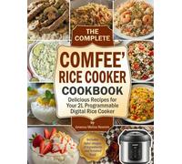 The Complete COMFEE' Rice Cooker Cookbook: Delicious Recipes for Your 2L Programmable Digital Rice Cooker - Master All 6 Functions: White Rice, Brown Rice, Oatmeal, Quinoa, Steam & Slow Cook