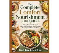 The Complete Comfort Nourishment Cookbook: 30-Day Meal Plan with Simple High-Protein Recipes to Support Energy, Easy Digestion, Stress-Free Prep