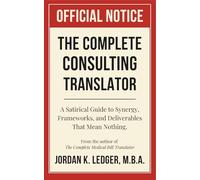 The Complete Consulting Translator: A Satirical Guide to Synergy, Frameworks, and Deliverables That Mean Nothing