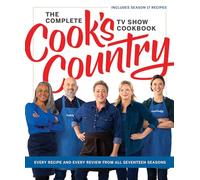 The Complete Cook’s Country TV Show Cookbook: Every Recipe and Every Review from All Seventeen Seasons: Includes Season 17